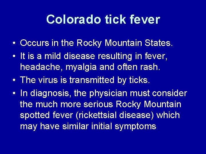 Colorado tick fever • Occurs in the Rocky Mountain States. • It is a