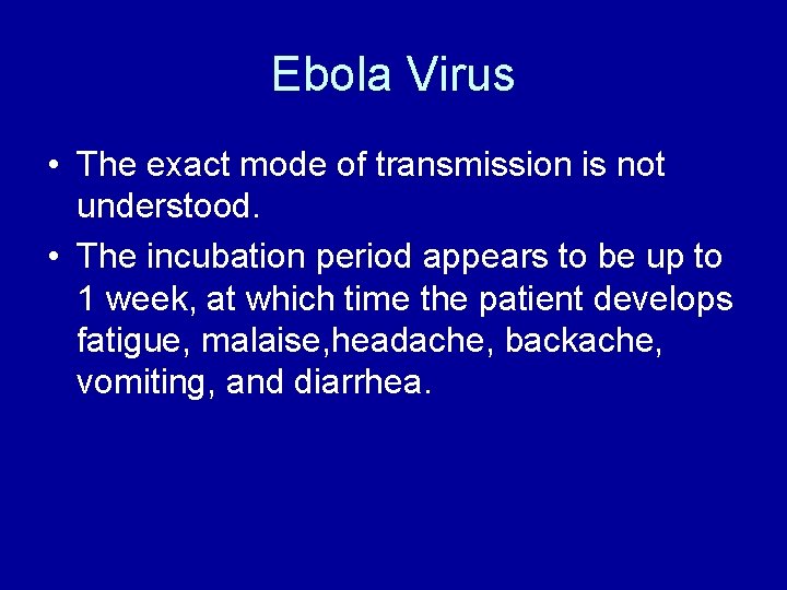 Ebola Virus • The exact mode of transmission is not understood. • The incubation