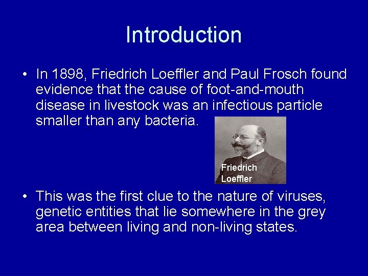 Introduction • In 1898, Friedrich Loeffler and Paul Frosch found evidence that the cause