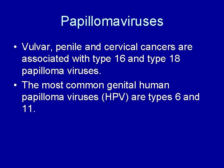 Papillomaviruses • Vulvar, penile and cervical cancers are associated with type 16 and type