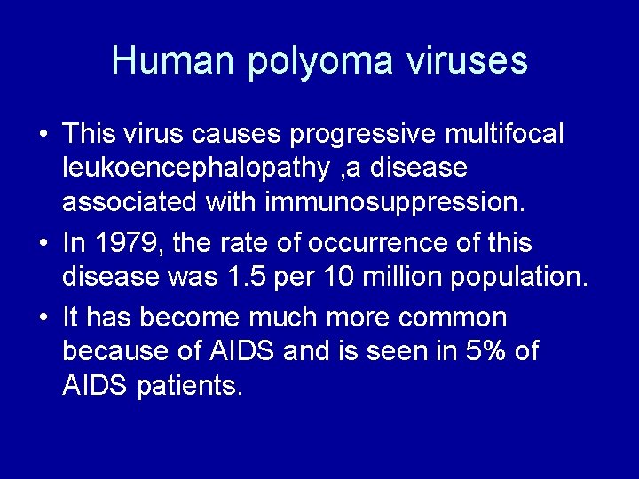 Human polyoma viruses • This virus causes progressive multifocal leukoencephalopathy , a disease associated