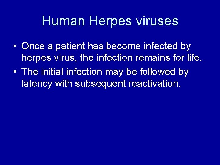 Human Herpes viruses • Once a patient has become infected by herpes virus, the