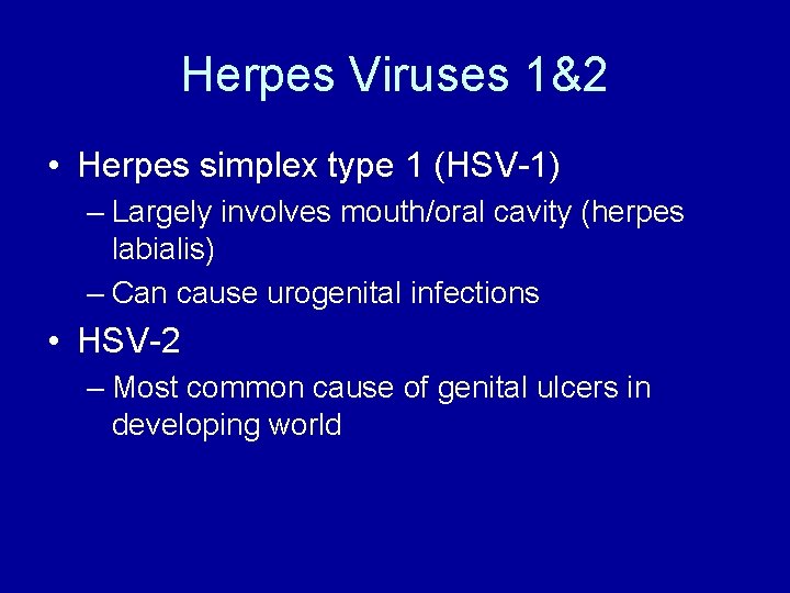 Herpes Viruses 1&2 • Herpes simplex type 1 (HSV-1) – Largely involves mouth/oral cavity