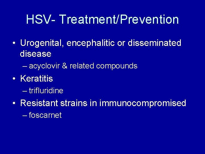 HSV- Treatment/Prevention • Urogenital, encephalitic or disseminated disease – acyclovir & related compounds •