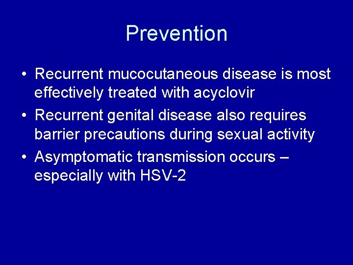 Prevention • Recurrent mucocutaneous disease is most effectively treated with acyclovir • Recurrent genital
