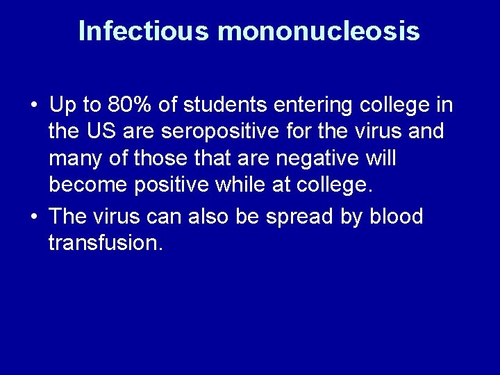 Infectious mononucleosis • Up to 80% of students entering college in the US are
