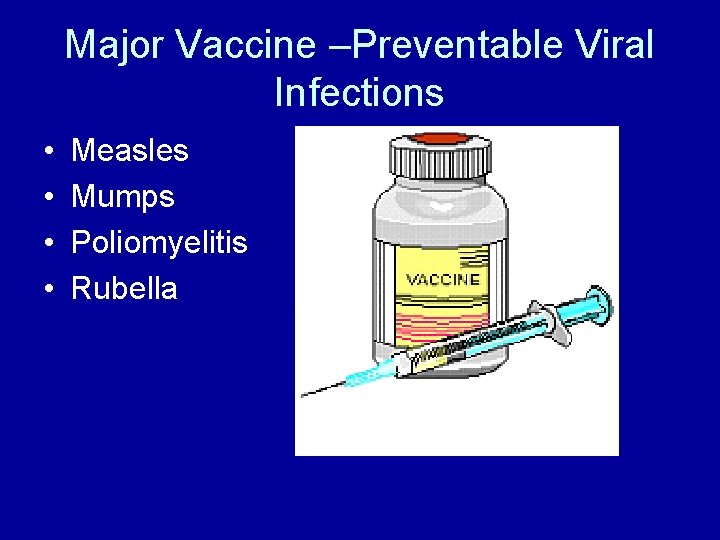 Major Vaccine –Preventable Viral Infections • • Measles Mumps Poliomyelitis Rubella 