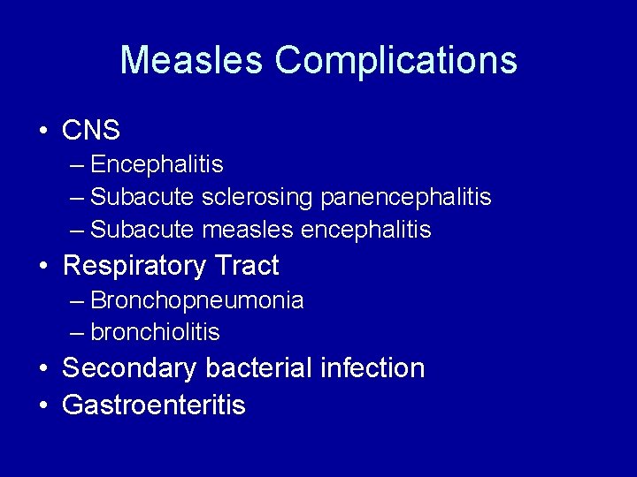 Measles Complications • CNS – Encephalitis – Subacute sclerosing panencephalitis – Subacute measles encephalitis