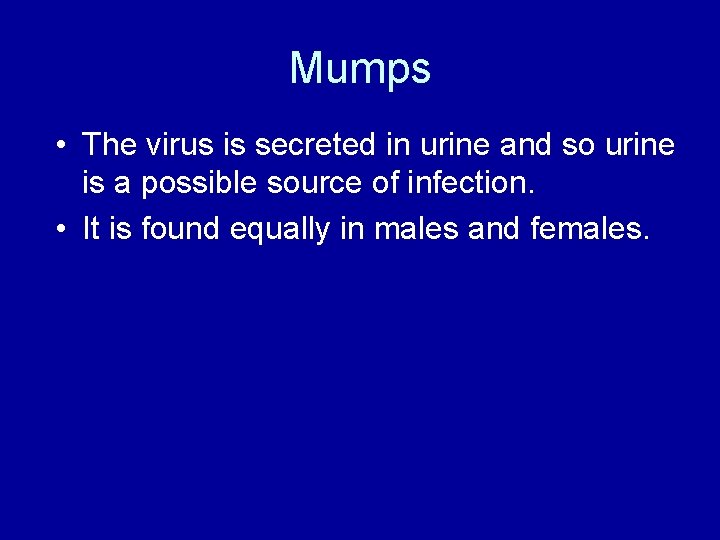 Mumps • The virus is secreted in urine and so urine is a possible