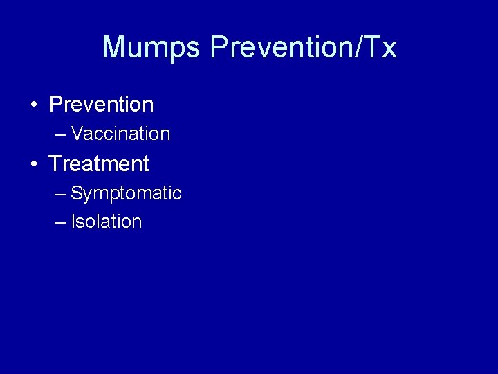 Mumps Prevention/Tx • Prevention – Vaccination • Treatment – Symptomatic – Isolation 