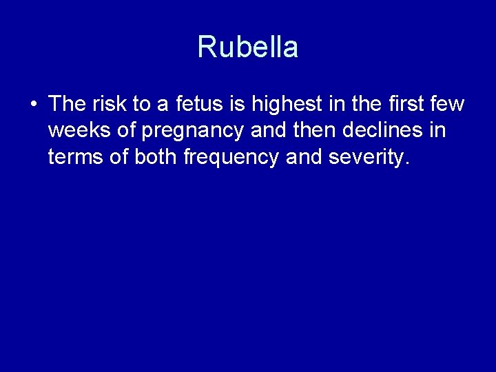 Rubella • The risk to a fetus is highest in the first few weeks