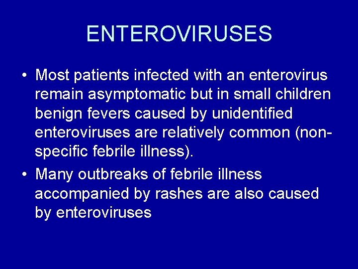 ENTEROVIRUSES • Most patients infected with an enterovirus remain asymptomatic but in small children