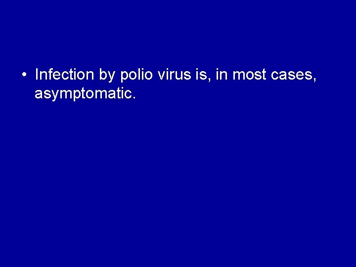  • Infection by polio virus is, in most cases, asymptomatic. 