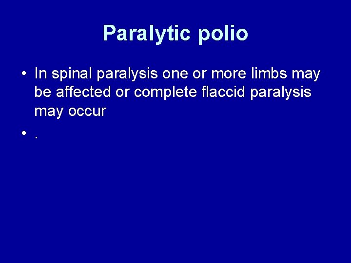 Paralytic polio • In spinal paralysis one or more limbs may be affected or