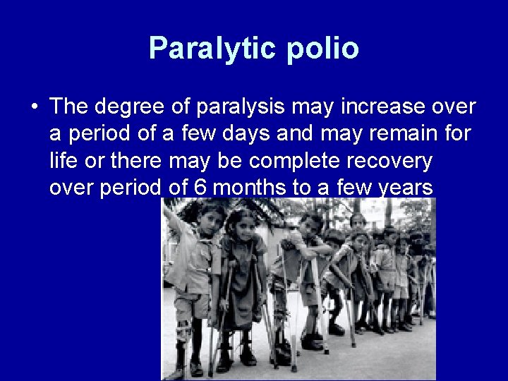 Paralytic polio • The degree of paralysis may increase over a period of a