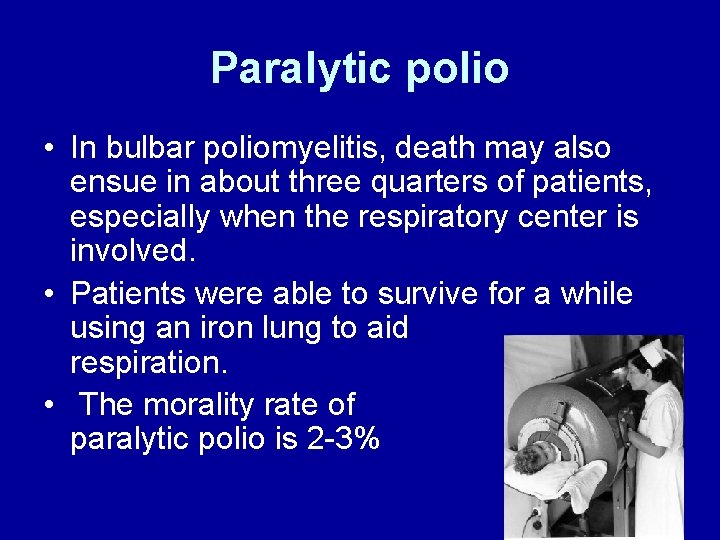 Paralytic polio • In bulbar poliomyelitis, death may also ensue in about three quarters