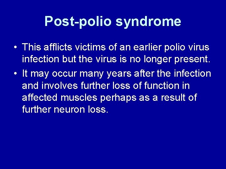Post-polio syndrome • This afflicts victims of an earlier polio virus infection but the