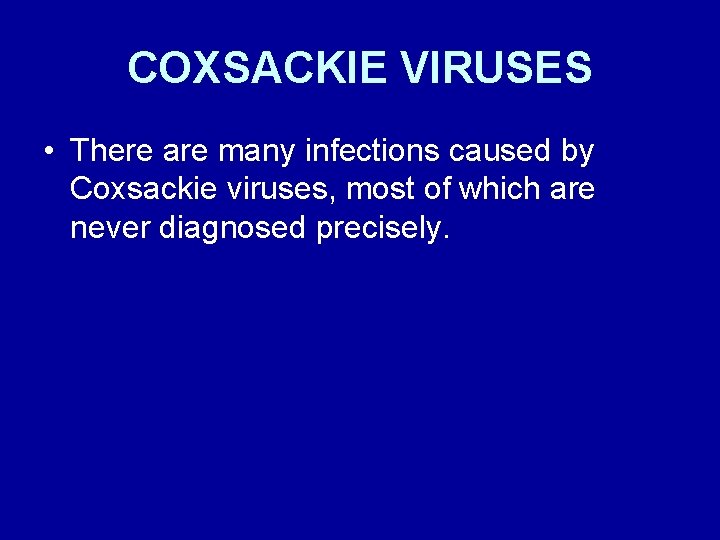 COXSACKIE VIRUSES • There are many infections caused by Coxsackie viruses, most of which