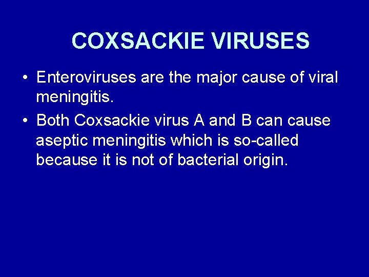 COXSACKIE VIRUSES • Enteroviruses are the major cause of viral meningitis. • Both Coxsackie