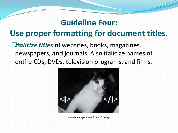 Guideline Four: Use proper formatting for document titles. �Italicize titles of websites, books, magazines, Guideline Four: Use proper formatting for document titles. �Italicize titles of websites, books, magazines,
