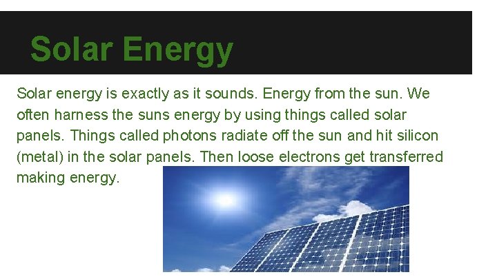 Solar Energy Solar energy is exactly as it sounds. Energy from the sun. We