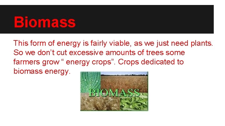 Biomass This form of energy is fairly viable, as we just need plants. So