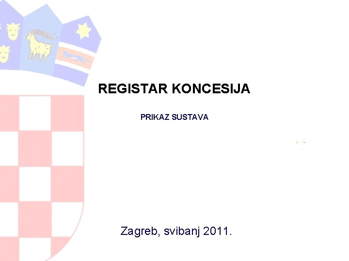 REGISTAR KONCESIJA PRIKAZ SUSTAVA Zagreb, svibanj 2011. 