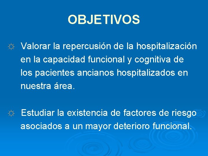 OBJETIVOS ☼ Valorar la repercusión de la hospitalización en la capacidad funcional y cognitiva