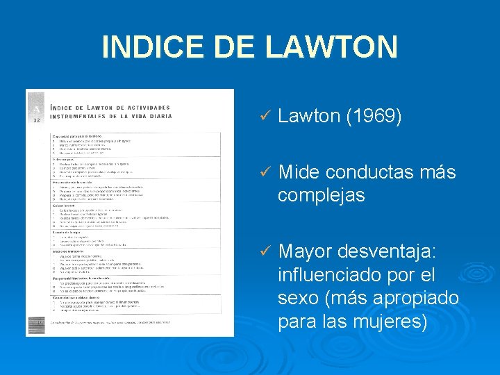 INDICE DE LAWTON ü Lawton (1969) ü Mide conductas más complejas ü Mayor desventaja: