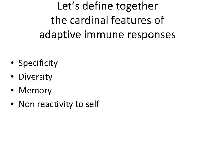 Let’s define together the cardinal features of adaptive immune responses • • Specificity Diversity Let’s define together the cardinal features of adaptive immune responses • • Specificity Diversity