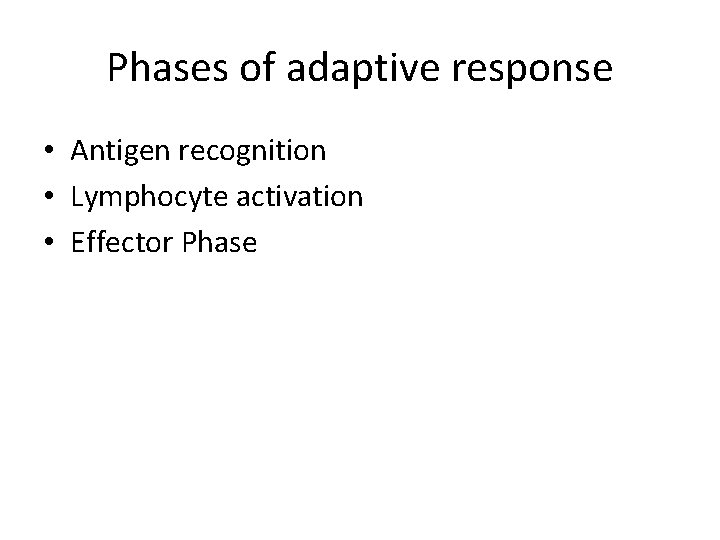 Phases of adaptive response • Antigen recognition • Lymphocyte activation • Effector Phase Phases of adaptive response • Antigen recognition • Lymphocyte activation • Effector Phase