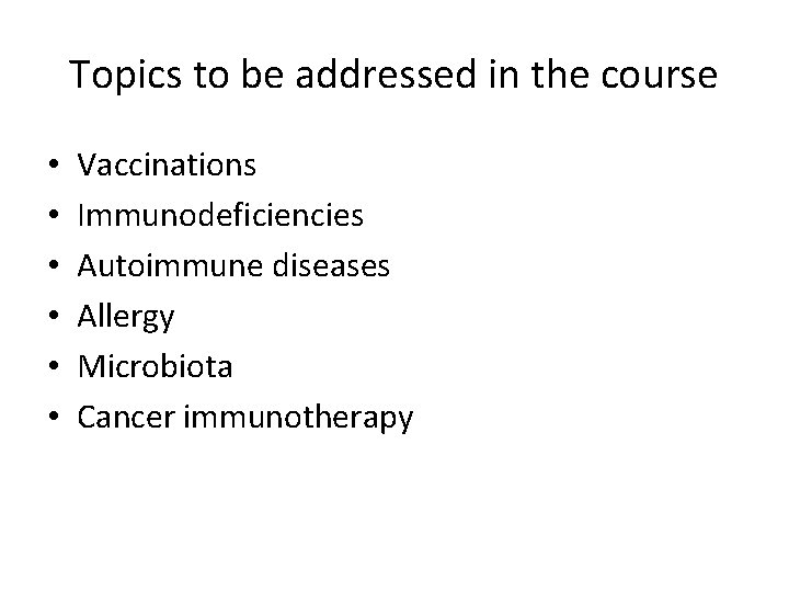 Topics to be addressed in the course • • • Vaccinations Immunodeficiencies Autoimmune diseases Topics to be addressed in the course • • • Vaccinations Immunodeficiencies Autoimmune diseases