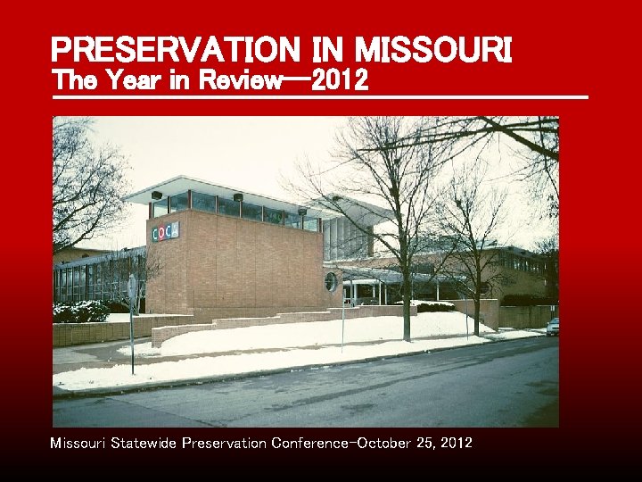 PRESERVATION IN MISSOURI The Year in Review--2012 Missouri Statewide Preservation Conference–October 25, 2012 