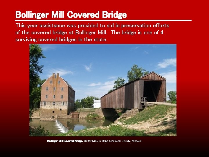 Bollinger Mill Covered Bridge This year assistance was provided to aid in preservation efforts