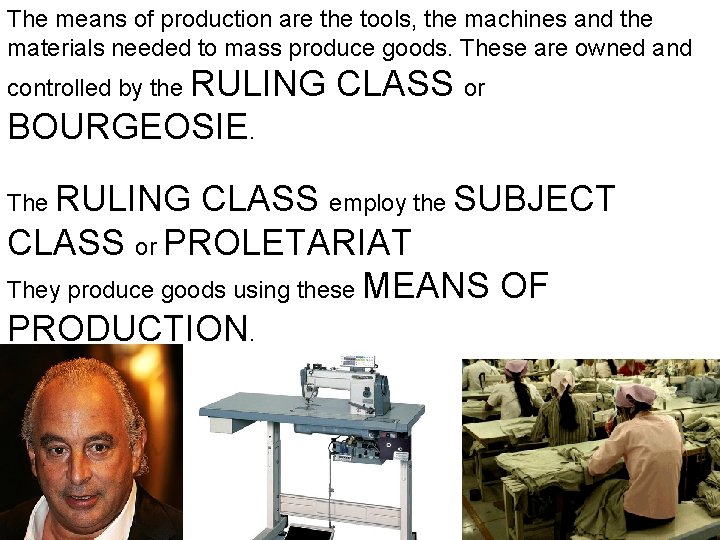 The means of production are the tools, the machines and the materials needed to