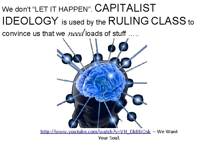 We don’t “LET IT HAPPEN”. CAPITALIST IDEOLOGY is used by the RULING CLASS to