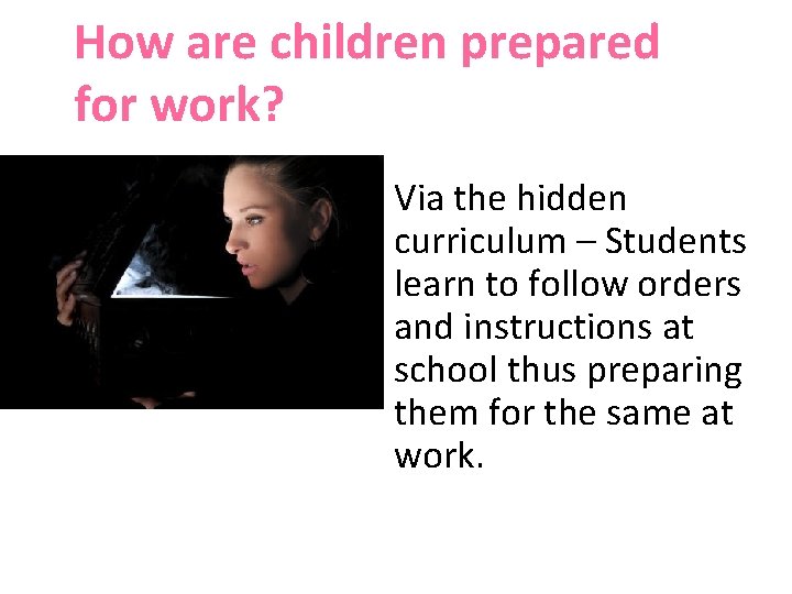 How are children prepared for work? • Via the hidden curriculum – Students learn