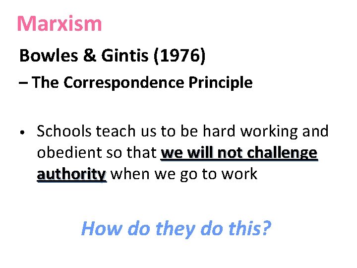 Marxism Bowles & Gintis (1976) – The Correspondence Principle • Schools teach us to