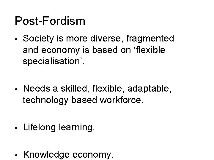 Post-Fordism • Society is more diverse, fragmented and economy is based on ‘flexible specialisation’.