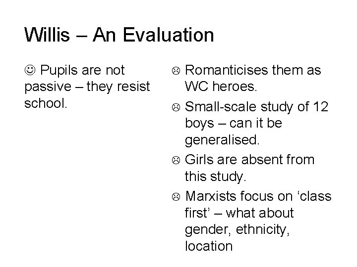 Willis – An Evaluation Pupils are not passive – they resist school. Romanticises them