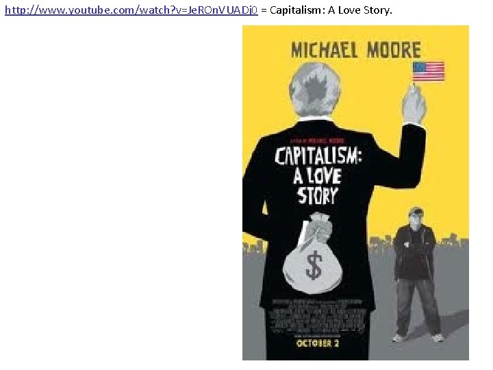 http: //www. youtube. com/watch? v=Je. ROn. VUADj 0 = Capitalism: A Love Story. 