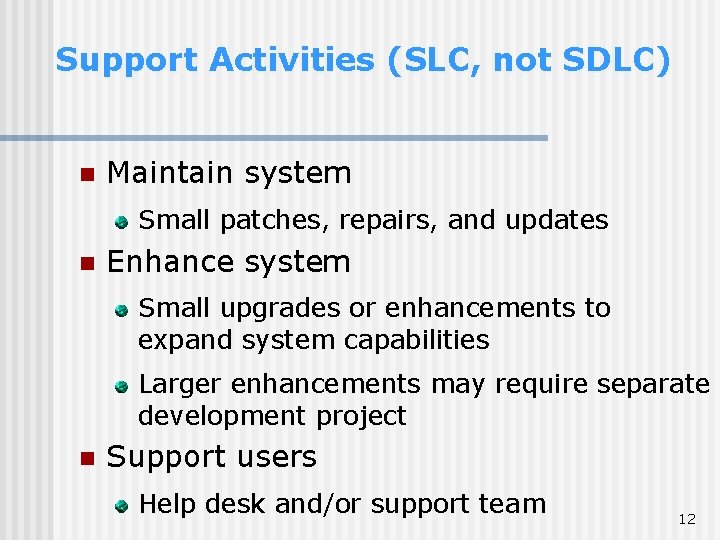 Support Activities (SLC, not SDLC) n Maintain system Small patches, repairs, and updates n Support Activities (SLC, not SDLC) n Maintain system Small patches, repairs, and updates n