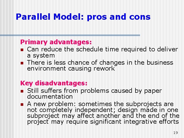 Parallel Model: pros and cons Primary advantages: n Can reduce the schedule time required Parallel Model: pros and cons Primary advantages: n Can reduce the schedule time required