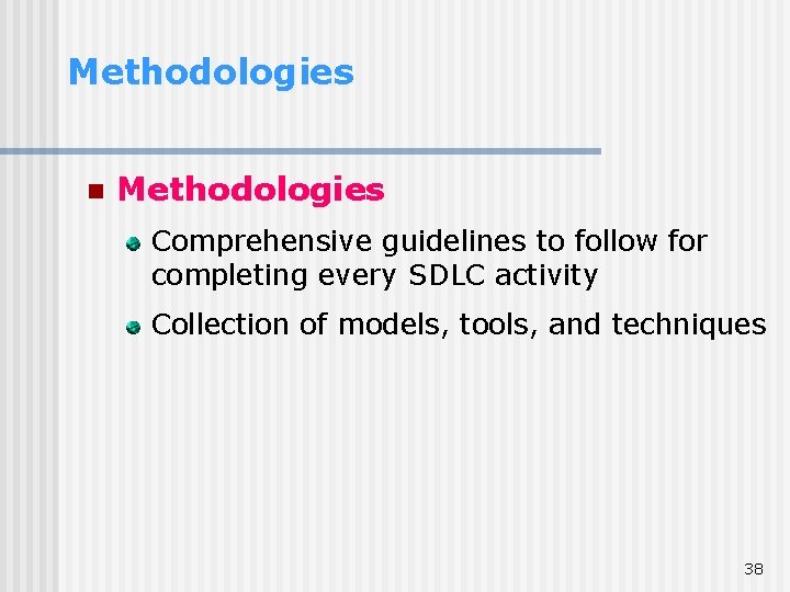 Methodologies n Methodologies Comprehensive guidelines to follow for completing every SDLC activity Collection of Methodologies n Methodologies Comprehensive guidelines to follow for completing every SDLC activity Collection of