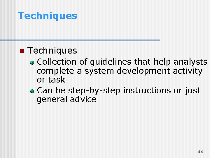 Techniques n Techniques Collection of guidelines that help analysts complete a system development activity Techniques n Techniques Collection of guidelines that help analysts complete a system development activity