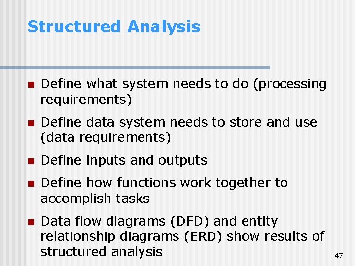Structured Analysis n Define what system needs to do (processing requirements) n Define data Structured Analysis n Define what system needs to do (processing requirements) n Define data