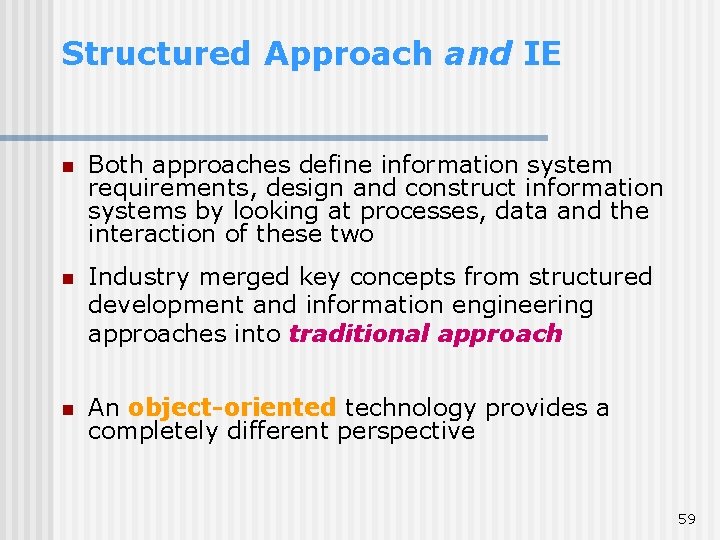 Structured Approach and IE n Both approaches define information system requirements, design and construct Structured Approach and IE n Both approaches define information system requirements, design and construct