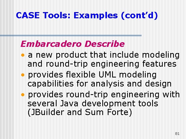 CASE Tools: Examples (cont’d) Embarcadero Describe • a new product that include modeling and CASE Tools: Examples (cont’d) Embarcadero Describe • a new product that include modeling and