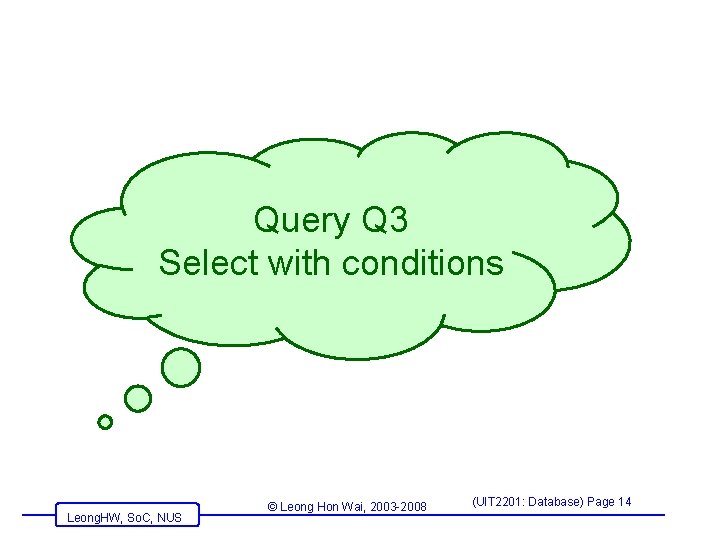 Query Q 3 Select with conditions Leong. HW, So. C, NUS © Leong Hon Query Q 3 Select with conditions Leong. HW, So. C, NUS © Leong Hon