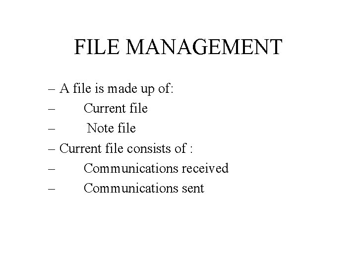 FILE MANAGEMENT – A file is made up of: – Current file – Note